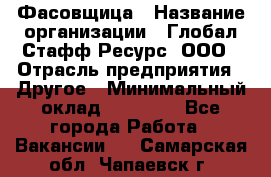 Фасовщица › Название организации ­ Глобал Стафф Ресурс, ООО › Отрасль предприятия ­ Другое › Минимальный оклад ­ 40 000 - Все города Работа » Вакансии   . Самарская обл.,Чапаевск г.